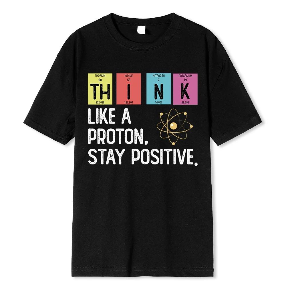 Think Like A Proton Stay Positive Funny Science T Shirt Cotton Tops T Shirt Design High Quality Oversized high quality soft tee