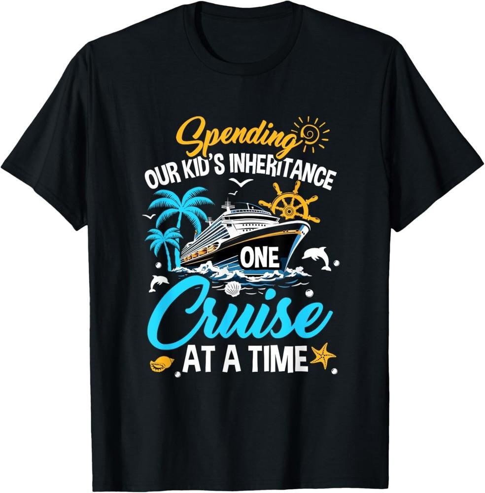 

Funny Spending Our Kid s Inheritance One Cruise At A Time Gift Unisex T-Shirt L