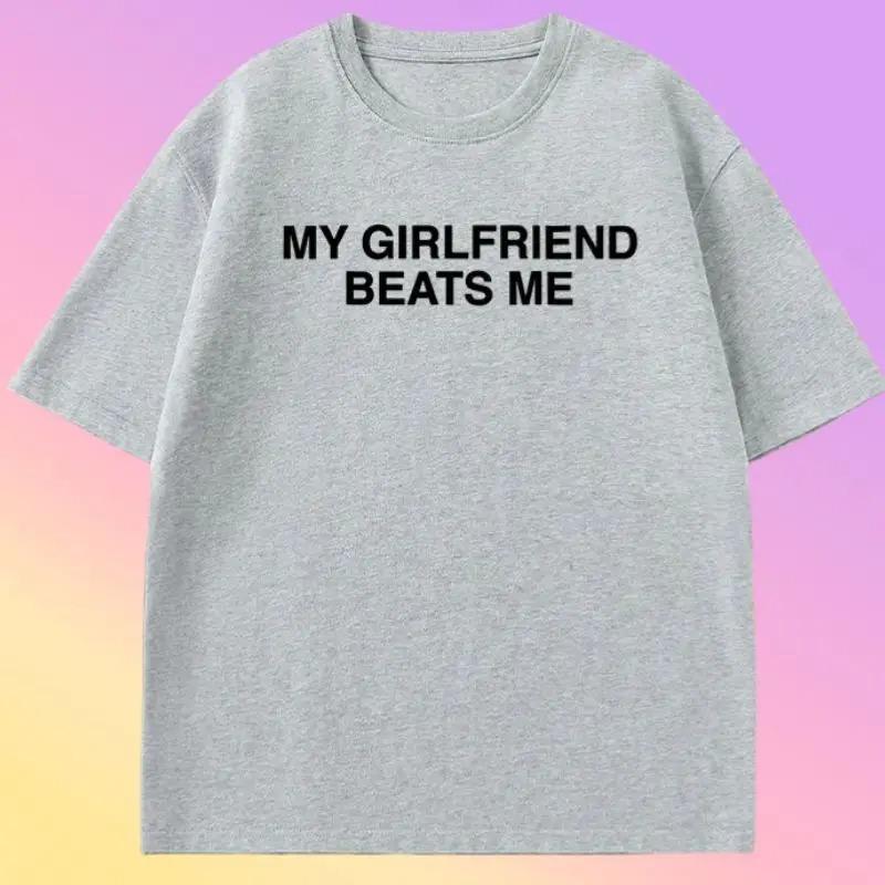 My Girlfriend Beats Me Funny Meme Graphic Print TShirt Men Women Summer New Tee Fashion Cotton Oneck Oversize Loose Casual Top