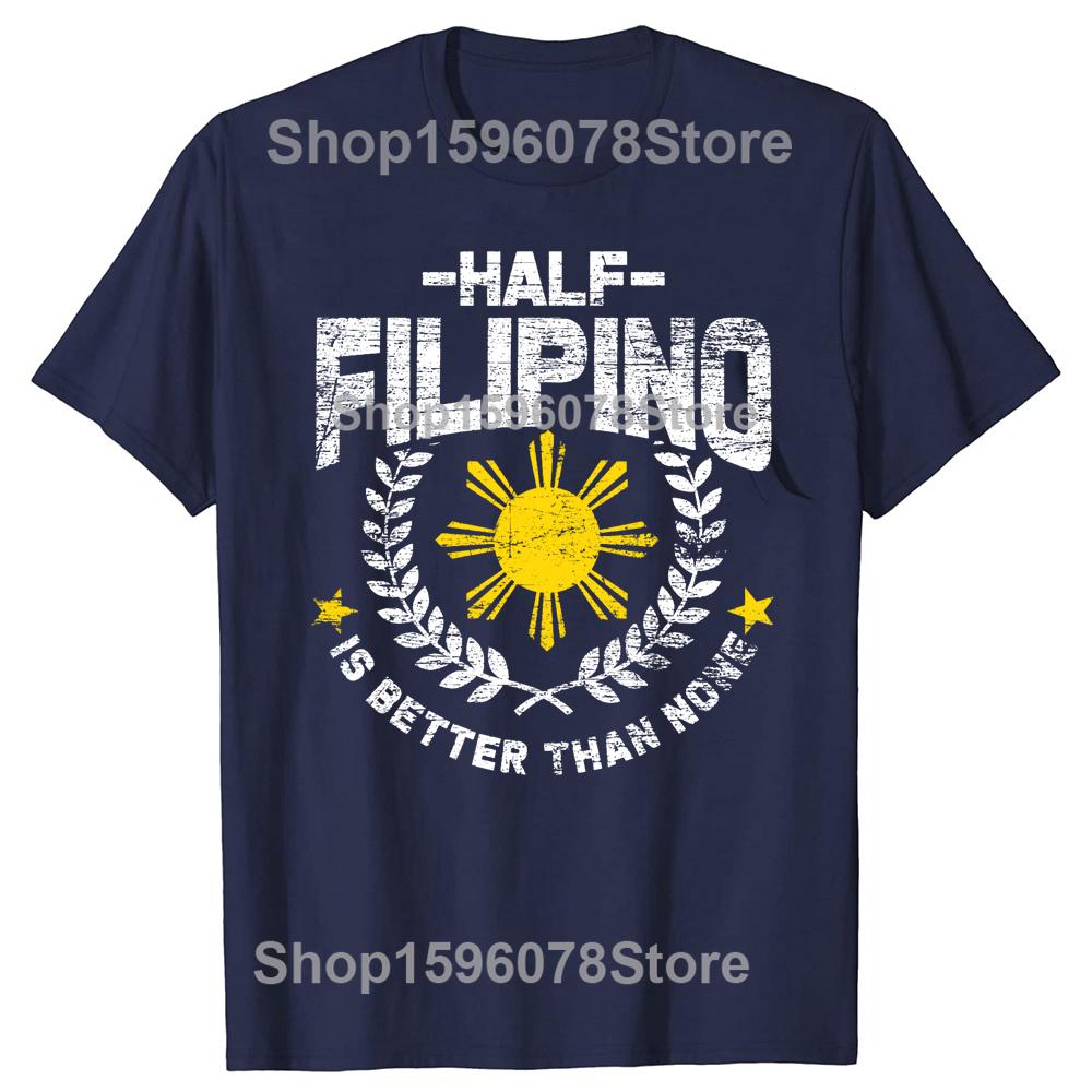 Half Filipino Is Better Than None Philippines Fuuny O-Neck Cotton T Shirt Men Casual Short Sleeve Tees Tops Harajuku Streetwear