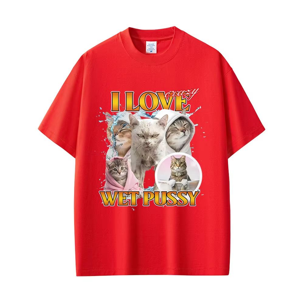 Funny I Love Ciazy Wet Pussy Cat Meme cotton men's shirt O-Neck oversized Short Sleeved Women's Y2k Harajuku graphics Tshirt