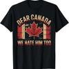 Dear Canada We Hate Him Too Funny Political Protest T Shirt