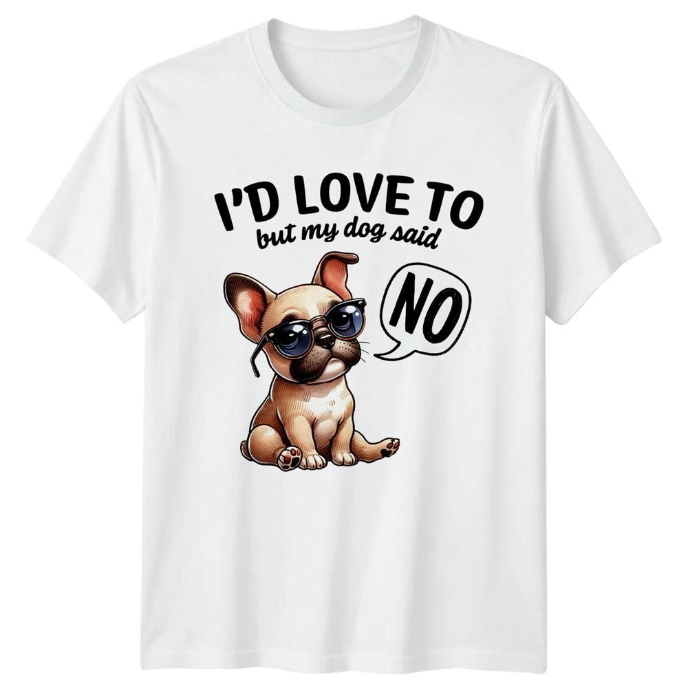 I D LOVE TO But My Dog Said No French Bulldog Graphic Unisexs Tee Ladi S