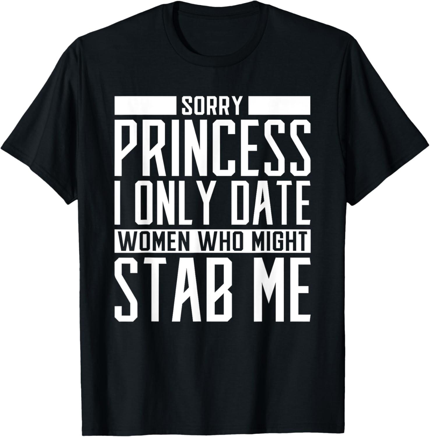 Mens Sorry Princess I only Date Women who Might Stab Me Funny T-Shirt S разноцветный