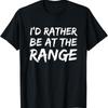 I'D Rather Be At The Range Gun Shooting Enthusiast T Shirt