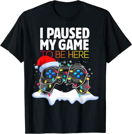 Christmas I Paused My Game To Be Here Funny Sarcastic TShirt Gifts Gamer Graphic Tee Tops Gaming Lover Aesthetic Xmas Costume