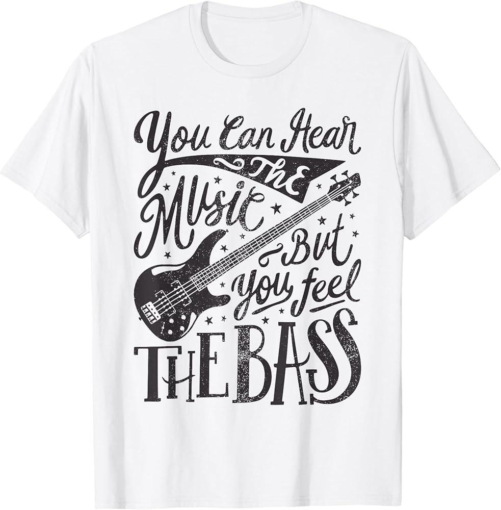 

Bassist You Can Hear The Music But You Feel The Bass Guitar TShirt Unisex T-Shirt XL