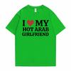 Funny I Love My Hot Arab Girlfriend Meme Graphic Tshirt Men Women's Fashion Casual Oversized T-shirts Men's 100% Cotton T Shirt