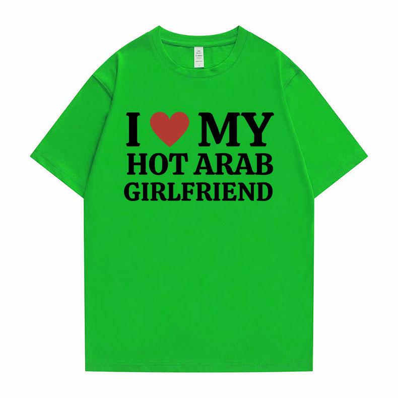 Funny I Love My Hot Arab Girlfriend Meme Graphic Tshirt Men Women's Fashion Casual Oversized T-shirts Men's 100% Cotton T Shirt
