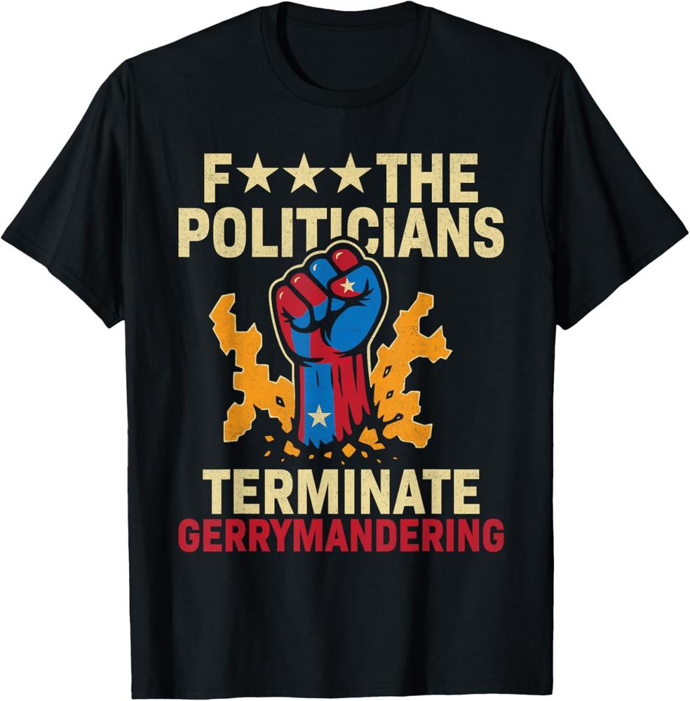 

Arnold F The Politicians Terminate Gerrymandering Design Unisex T-Shirt 4XL