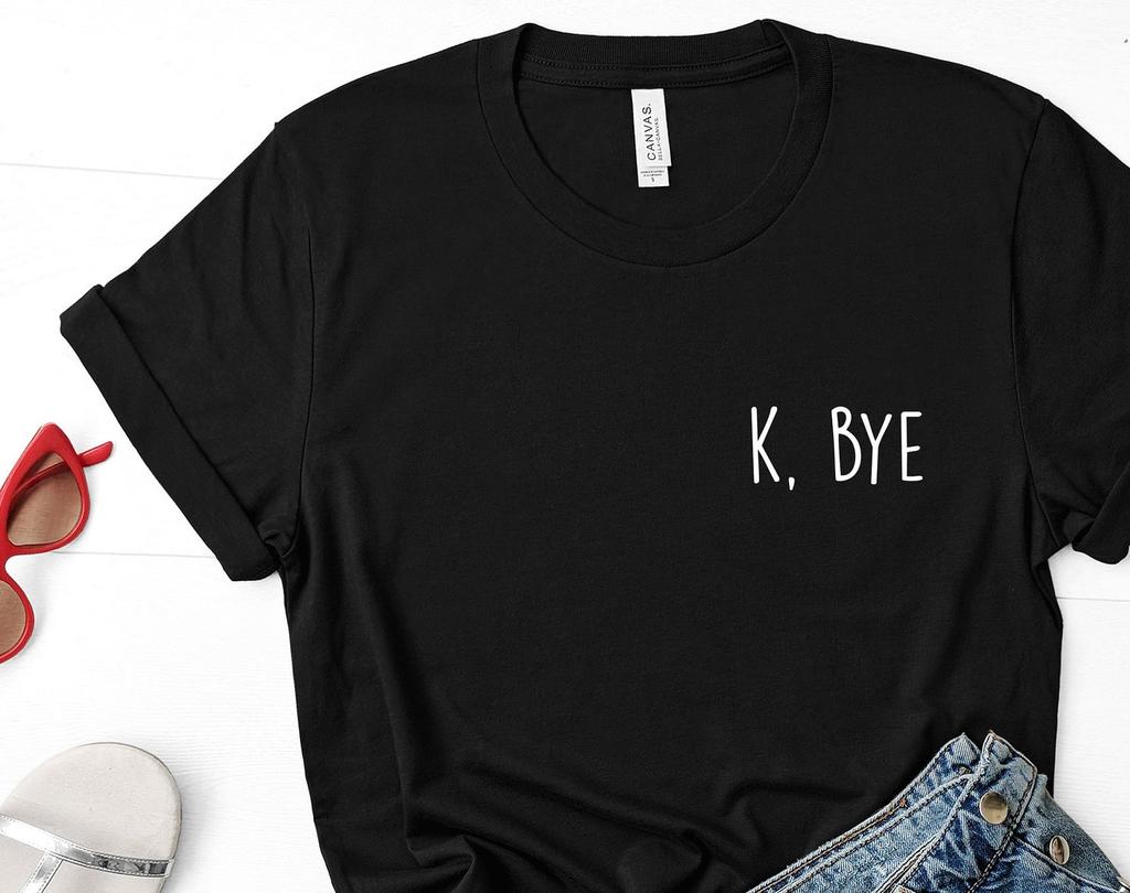 K Bye T-Shirt: Hipster Attitude Soft Cotton Tee