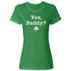 Yes, Paddy? St Patricks Day Shamrock - Irish Party Ladies' Crewneck T-Shirt Unisex T-Shirt