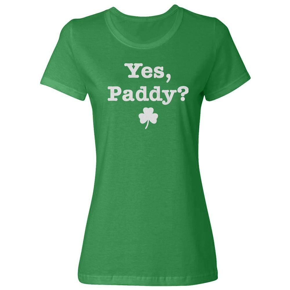 Yes, Paddy? St Patricks Day Shamrock - Irish Party Ladies  Crewneck T-Shirt Unisex T-Shirt S