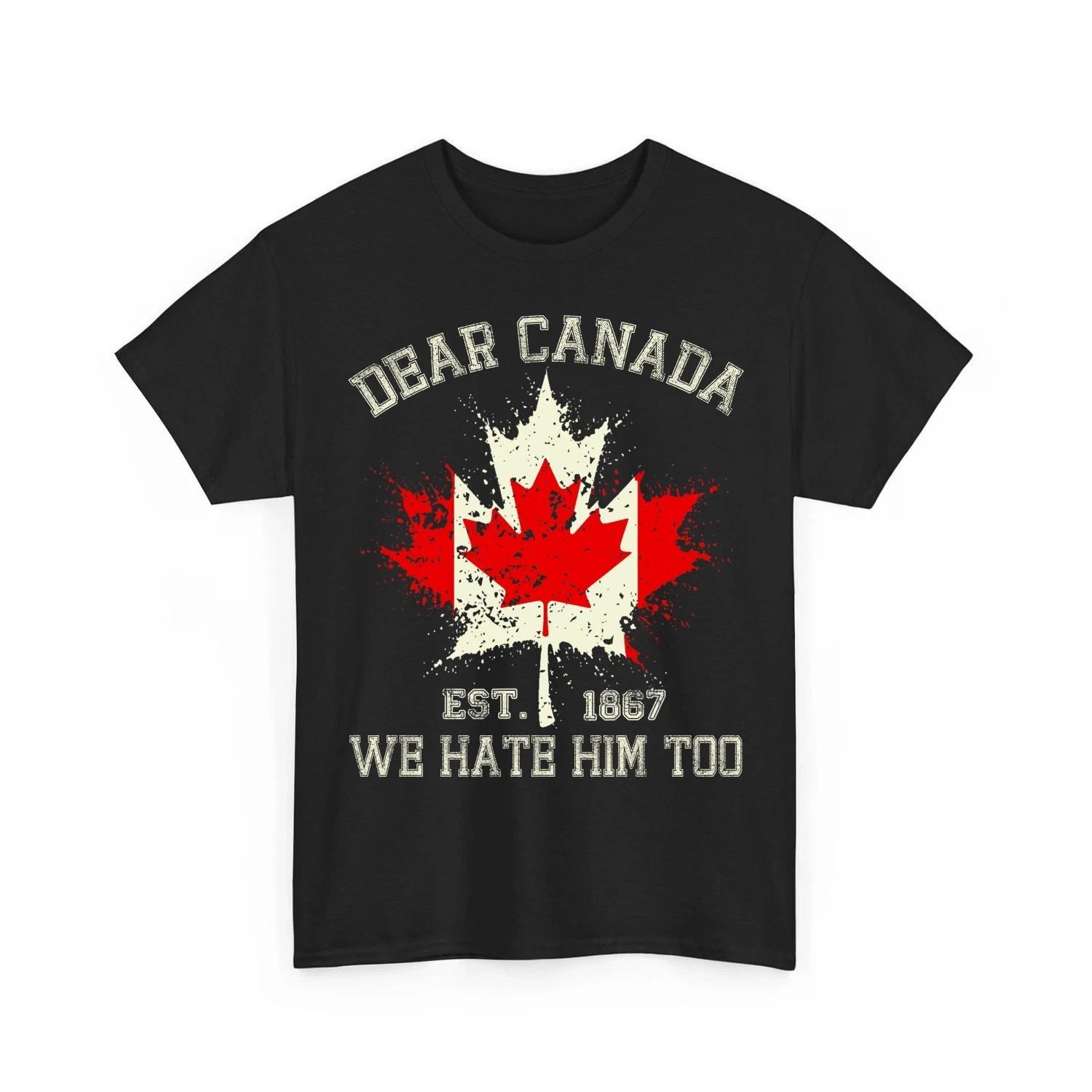 

Dear Canada We Hate Him Too Shirt Canadian Independence Political Protest Tee S