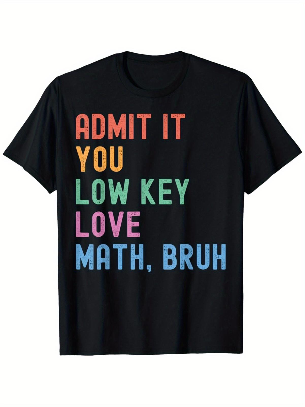 Admit It You Low Key Love Math Bruh Teacher Funny Nerdy Math T-Shirt, Men S S