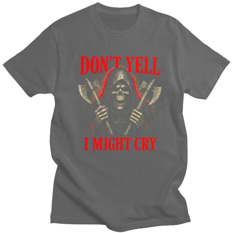 Dont Yell I Might Cry Grim Reaper Meme T Shirts 100 Cotton Tee Tops Humor Sarcastic Joke Tshirt Fashion Short Sleeve Clothes