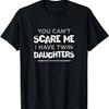 Can't Scare Me I Have Twin Daughters Mom Dad of Twin Girls T-Shirt