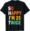 Funny 50th Birthday Tee So Happy I'm 25 Twice Birthday Humor T-Shirt