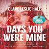 Days You Were Mine by Clare Leslie Hall Paperback Book 9781399825542