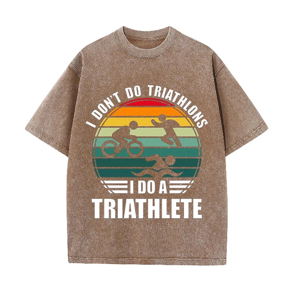 2026 I Dont Do Triathlons I Do A Triathlete Print Unisex T Shirt Vintage Washed Short Sleeve Crew Neck Casual Streetwear Tee