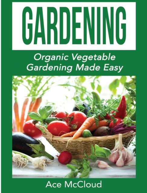 The Gardening : Organic Vegetable Gardening Made Easy Book