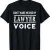 Don'T Make Me Use My Lawyer Voice T Shirt Funny