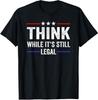 Think While Its Still Legal Tee Think While Unisex T-Shirt