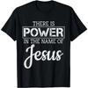 There Is Power In The Name Of Jesus - Christian Gift T-Shirt