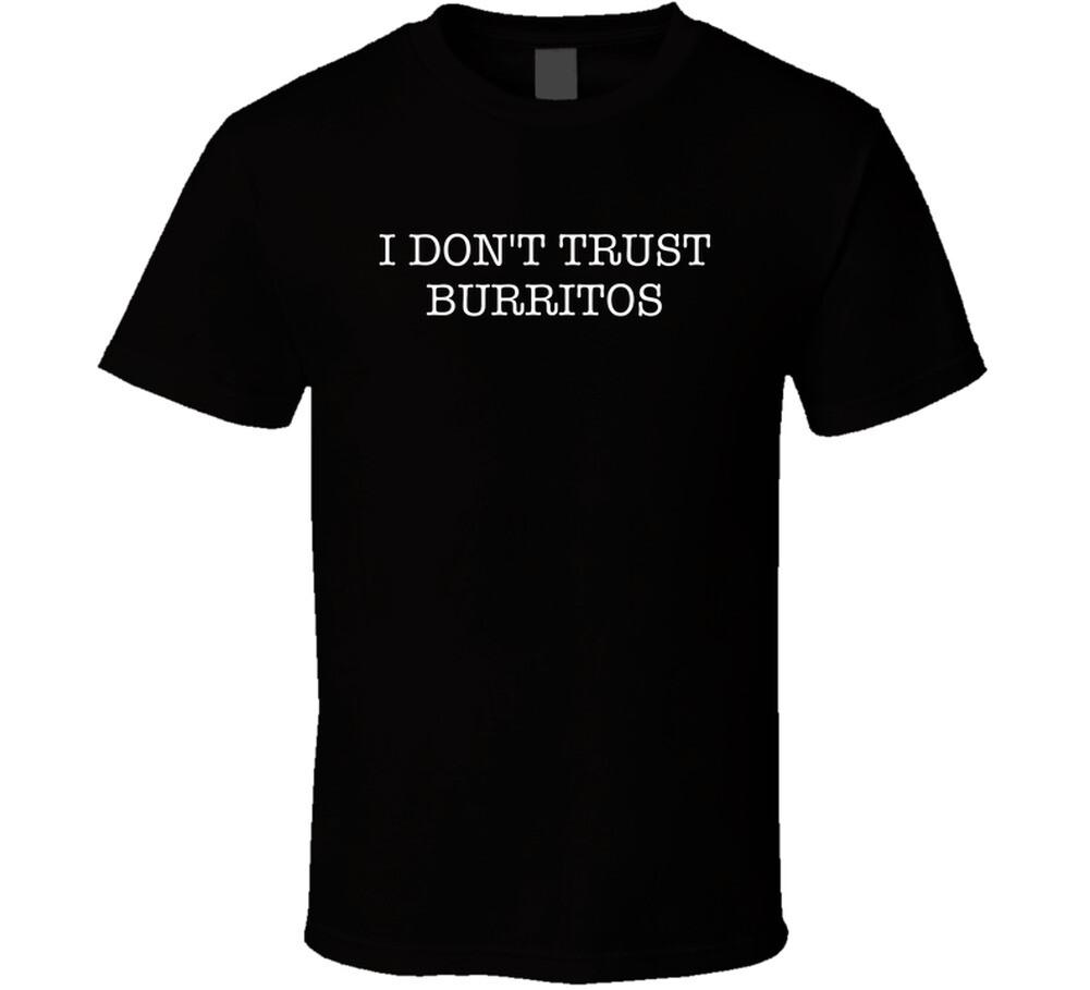 I Dont Trust Burritos Funny T Shirt Mens Womens Tees Top 4XL
