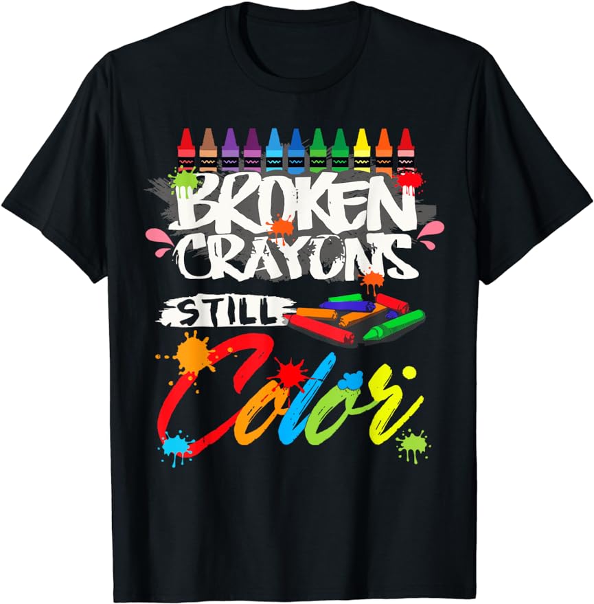 Broken Crayons Still Color Shirt Make A Statement with Your Fashion Unisex Style Shirts for Women Men Custom Printed T-shirts