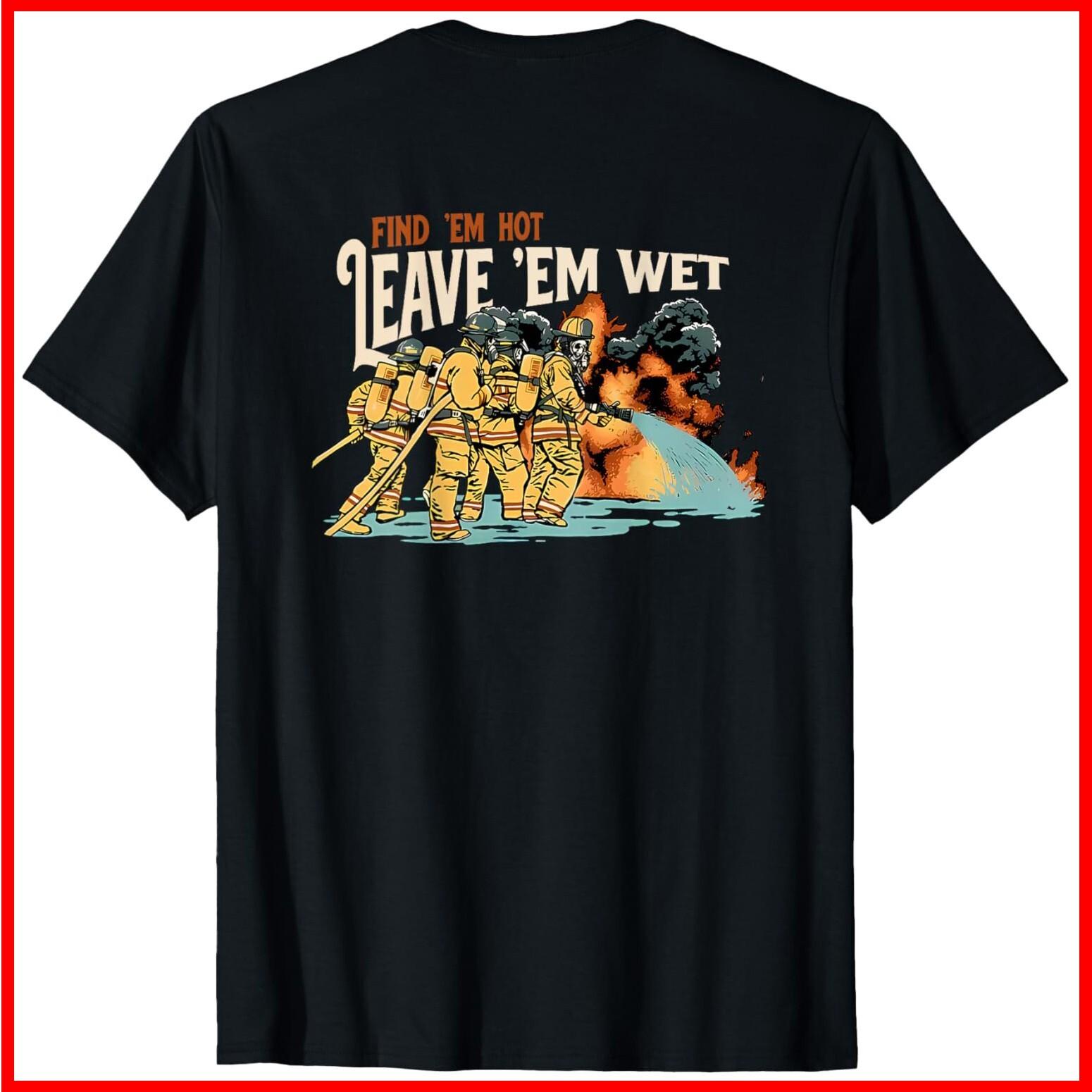 Find Em Hot Leave Em Wet Black Cotton T-Shirt S-5XL S