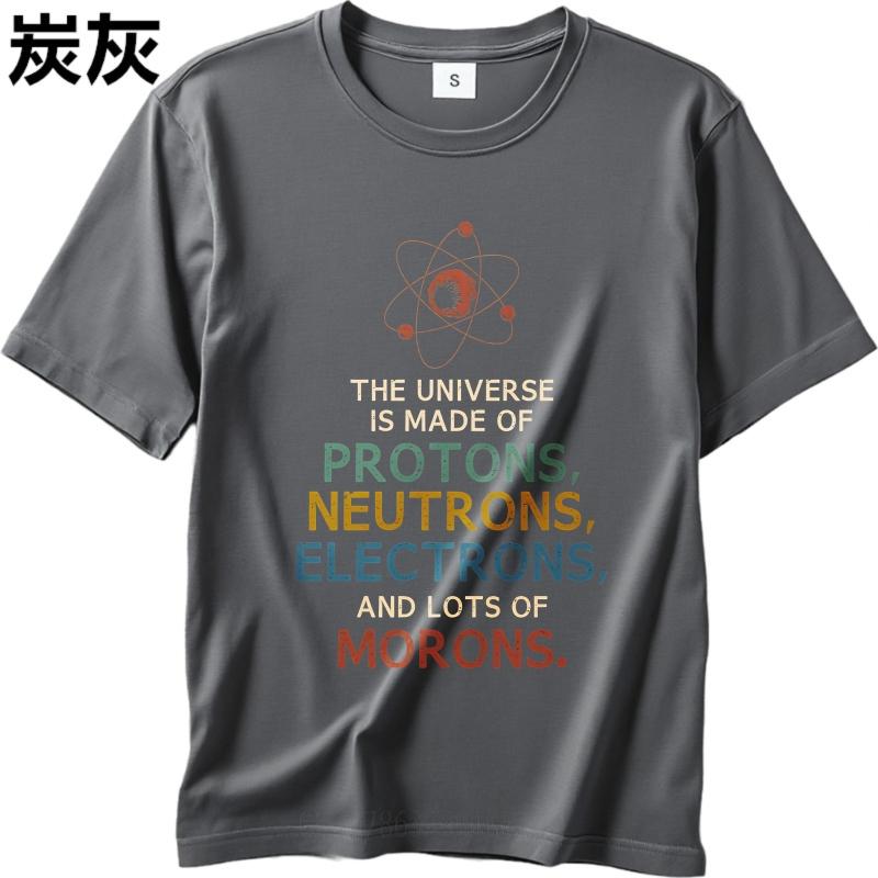 Brand Summer Unisex T Shirt The Universe Is Made Of Protons Neutrons Electrons And Lots Of Morons Short Sleeve Comfortable O