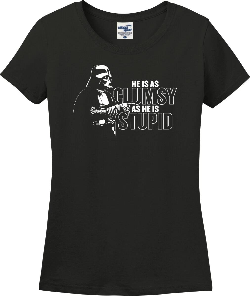 Darth Vader He Is As Clumsy As He Is Stupid Funny Missy Fit Ladies T-Shirt S-3X S