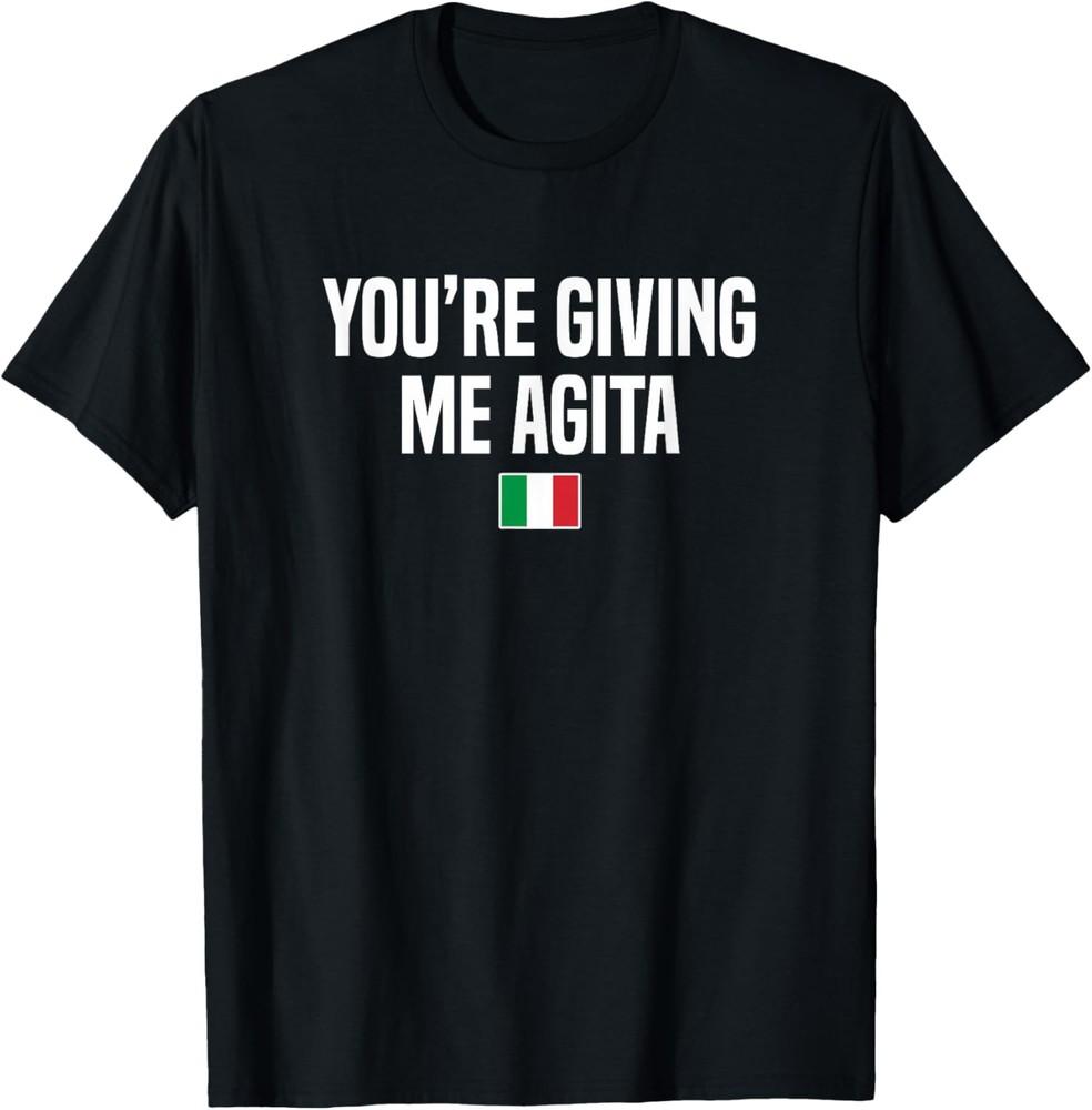 You re Giving Me Agita Italian Slang Italian Saying T-Shirt Unisex T-Shirt M