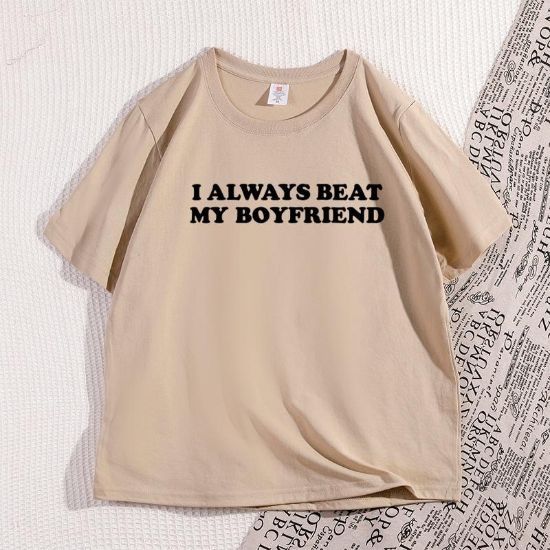 I Always Beat My Boyfriends Tshirt Funny Joke Tshirt Thick Skinned Couple Tshirt Cotton Pattern Casual Printed Tshirt S