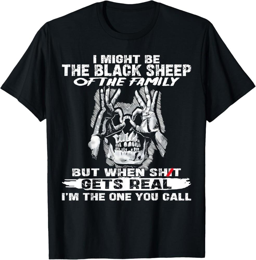 

I Might Be The Black Sheep Of The Family But When Shi t Gets real T-Shirt 4XL