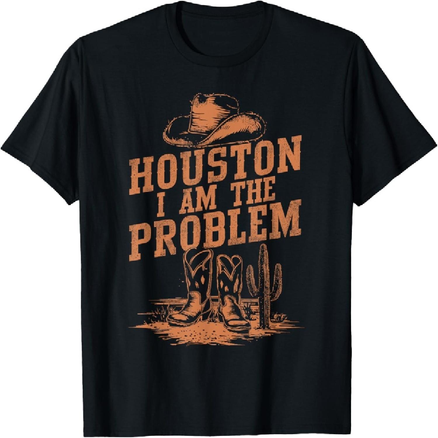 Houston I Am The Problem Cowboy Humor Fun Quote Love T-Shirt S