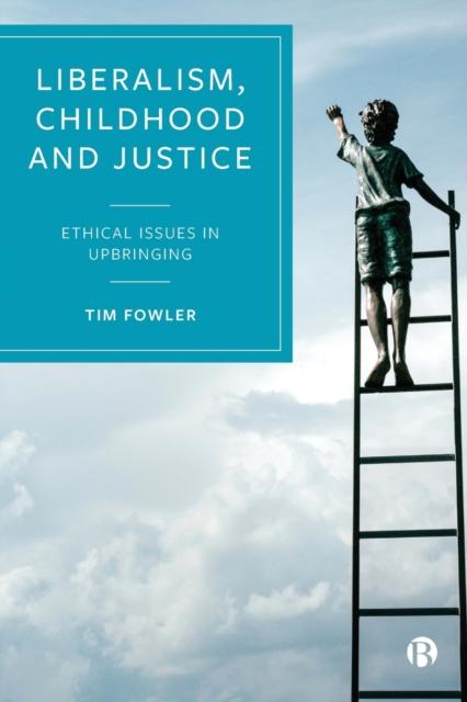 The Liberalism, Childhood and Justice : Ethical Issues In Upbringing Book