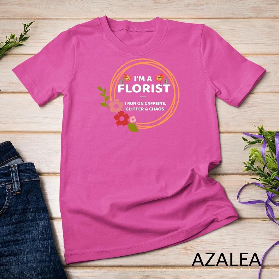 Funny Florist Gift Flower Design I m A Florist T-Shirt Unisex T-shirt 6 S