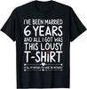 All I Got Was This Lousy T-Shirt Funny 6 Years Anniversary T-Shirt