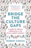 The Bridge the Culture Gaps : A Toolkit for Effective Collaboration In the Diverse, Global Workplace Book