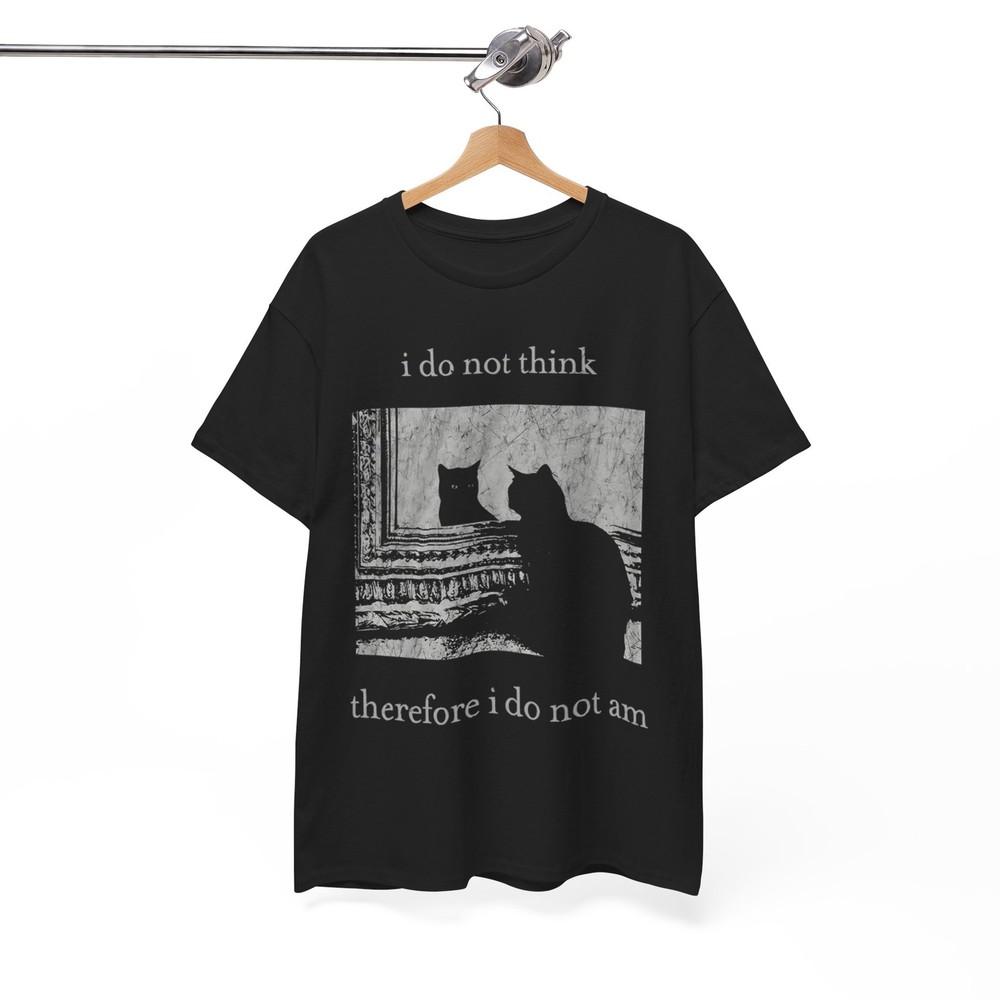 I do not think therefore I do not am Shirt Funny Ironic Cat GIFT Unisex Tee Unisex T-Shirt XL