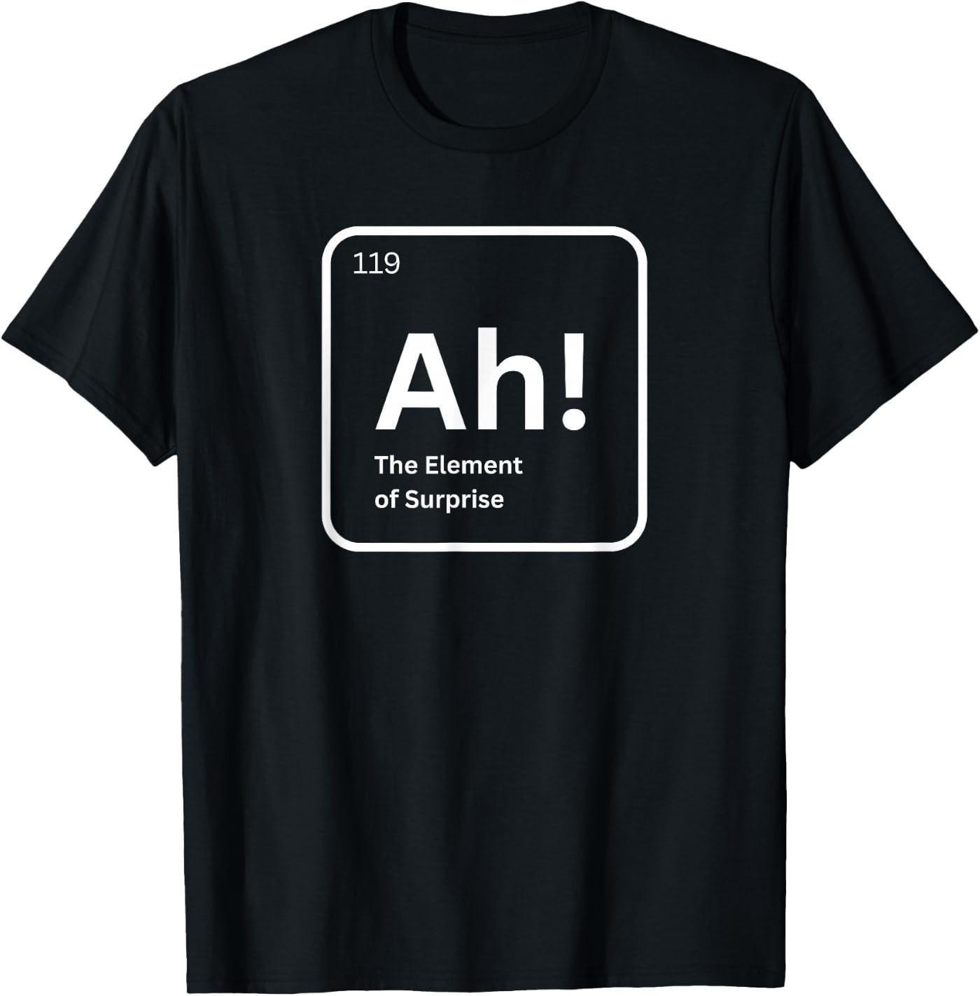Ah The Element of Surprise Funny Chemistry Science Humor T-Shirt XXXL