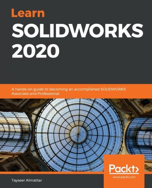 Kniha Learn SOLIDWORKS 2020 : A Hands-on Guide To Becoming an Accomplished SOLIDWORKS Associate and Professional