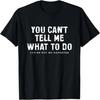 You Cant Tell Me What To Do Daughter Fathers Day  Dad T-Shirt