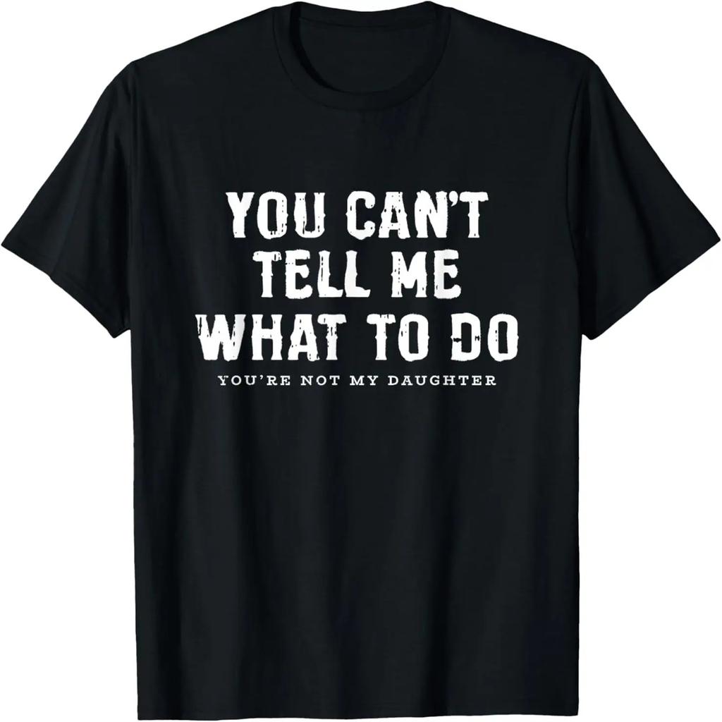 You Cant Tell Me What To Do Daughter Fathers Day Dad T-Shirt