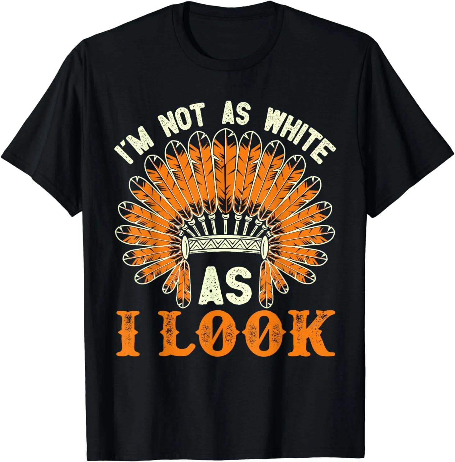 NEW I m Not As White As I Look Native American Headdress Indian 2 T-Shirt S-3XL XXXL