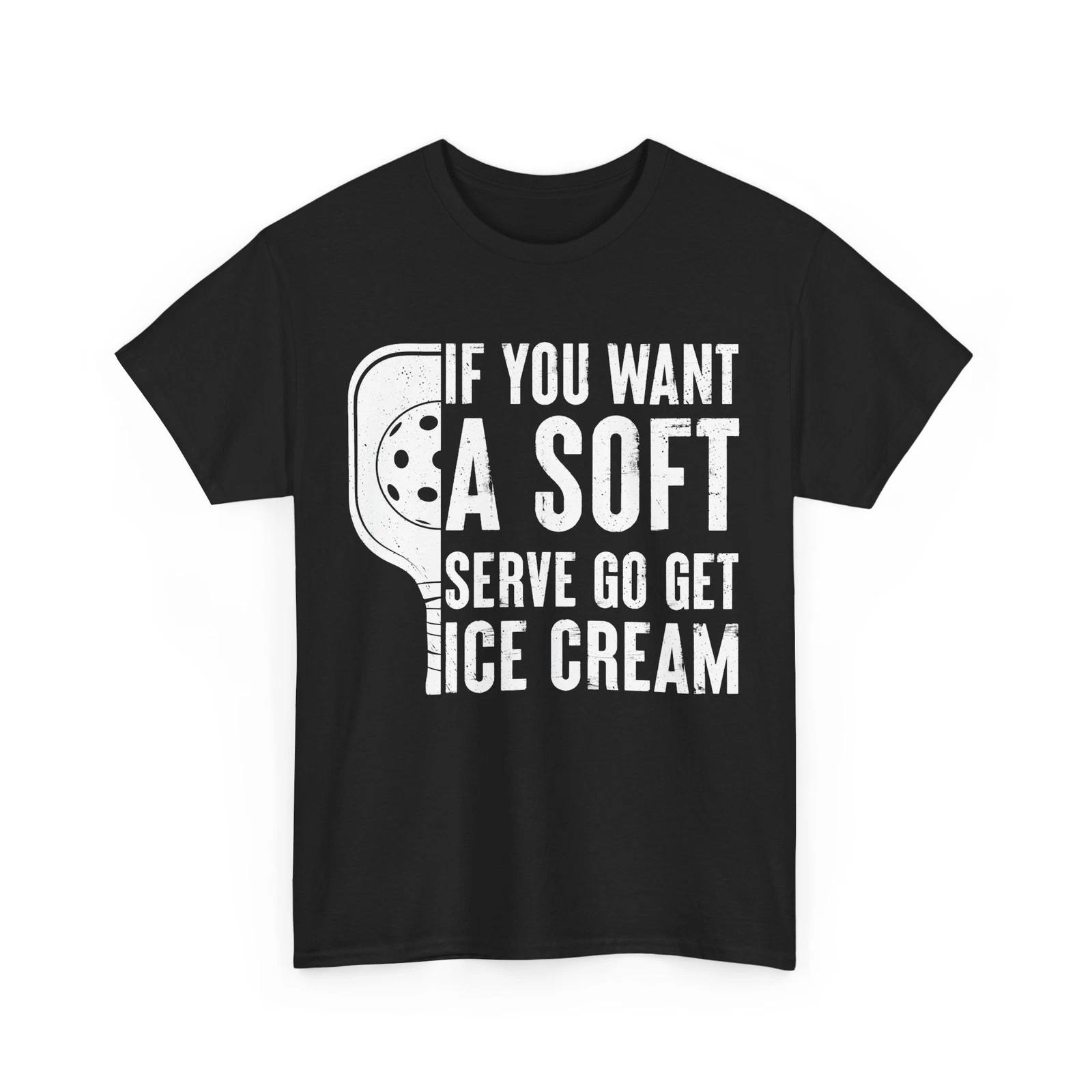 Pickleball If You Want A Soft Serve Go Get Ice Cream Funny Shirt S