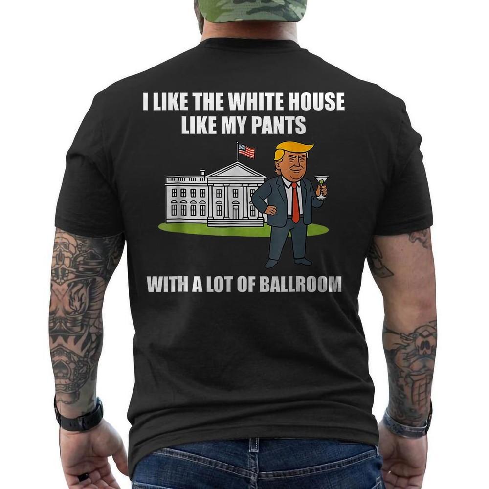 

I Like The White House Like My Pants with A Lot of Ballroom ON BACK T-Shirt L