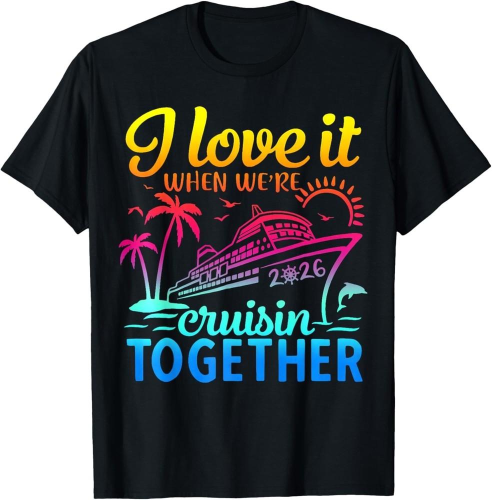 Family Cruise 2026 I Love It When We039re Cruisin039 Together TShirt unisex TShirt Unisex T-Shirt M